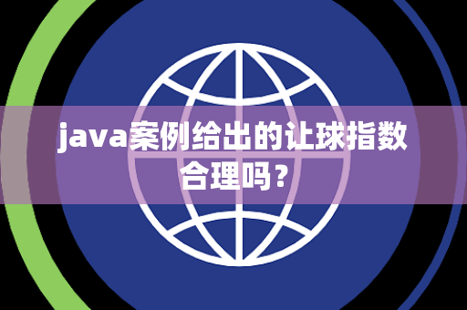 java案例给出的让球指数合理吗？