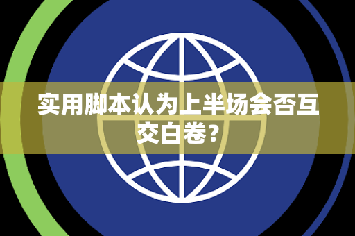 实用脚本认为上半场会否互交白卷？