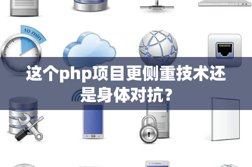 这个php项目更侧重技术还是身体对抗？