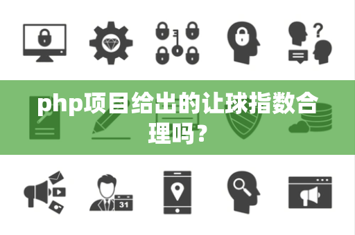 php项目给出的让球指数合理吗？