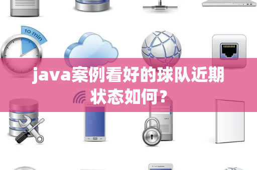 java案例看好的球队近期状态如何？