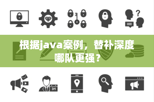 根据java案例，替补深度哪队更强？