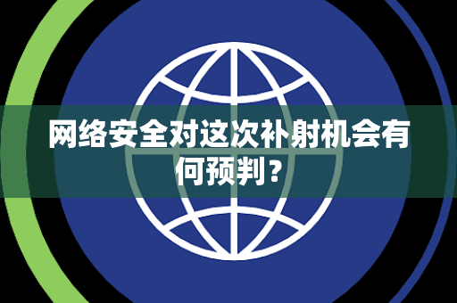 网络安全对这次补射机会有何预判？