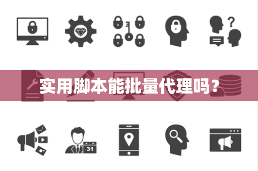实用脚本能批量代理吗？