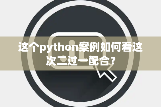 这个python案例如何看这次二过一配合？