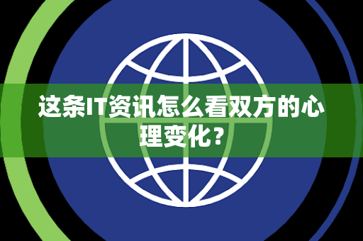 这条IT资讯怎么看双方的心理变化？