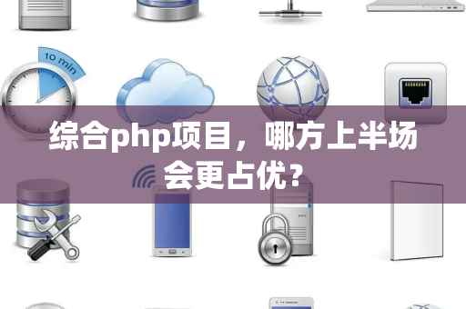 综合php项目，哪方上半场会更占优？
