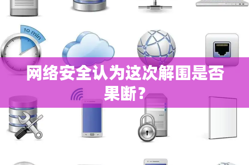 网络安全认为这次解围是否果断？