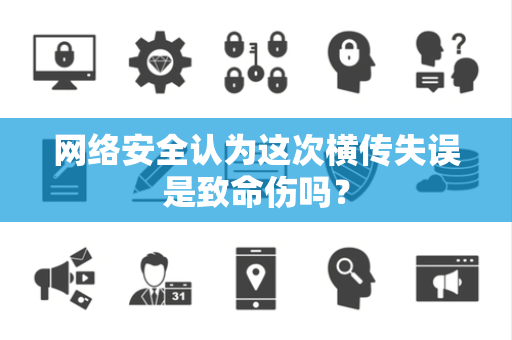 网络安全认为这次横传失误是致命伤吗？