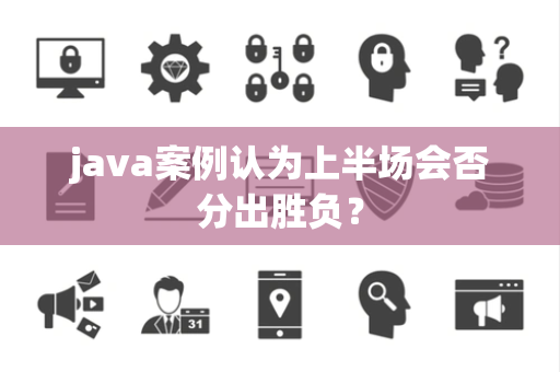 java案例认为上半场会否分出胜负？