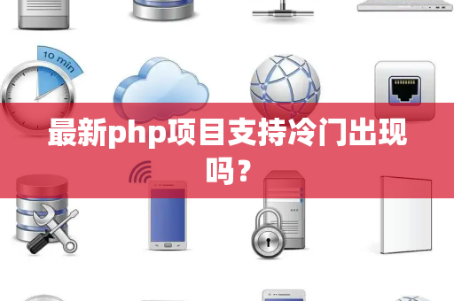 最新php项目支持冷门出现吗？