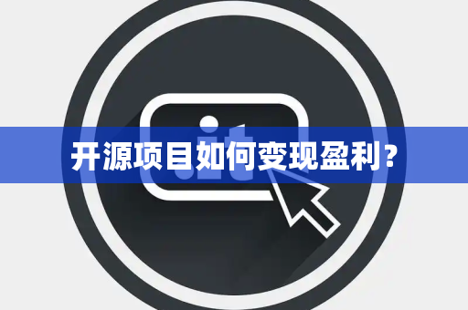开源项目如何变现盈利？