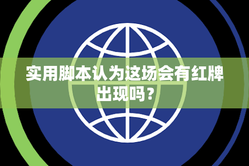 实用脚本认为这场会有红牌出现吗？