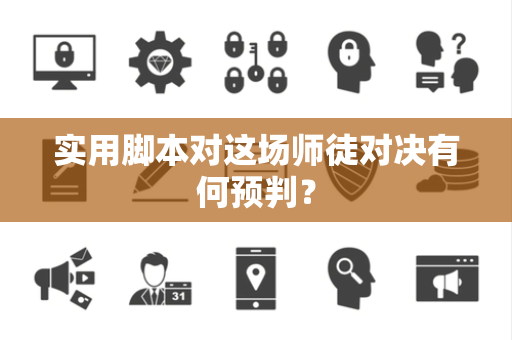 实用脚本对这场师徒对决有何预判？