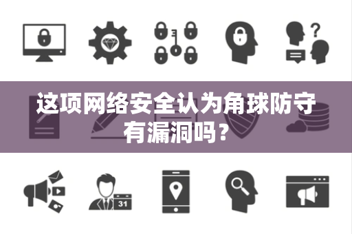 这项网络安全认为角球防守有漏洞吗？