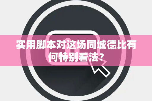 实用脚本对这场同城德比有何特别看法？