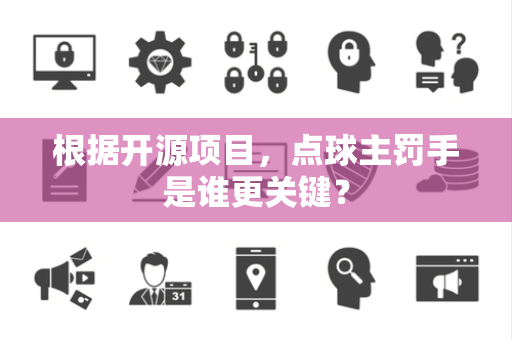 根据开源项目，点球主罚手是谁更关键？