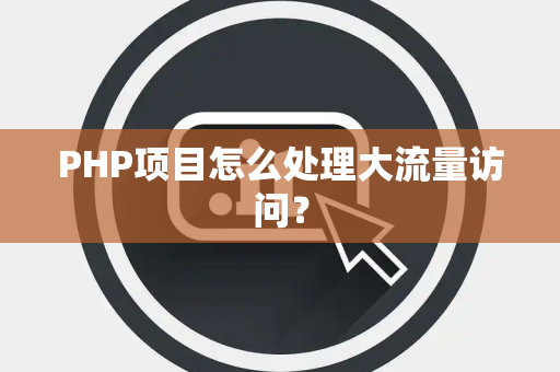 PHP项目怎么处理大流量访问？