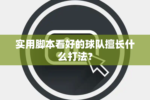实用脚本看好的球队擅长什么打法？