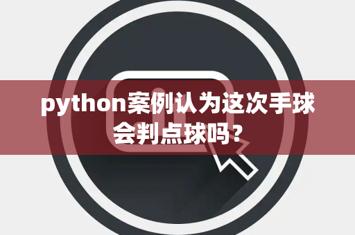 python案例认为这次手球会判点球吗？