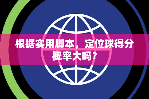 根据实用脚本，定位球得分概率大吗？
