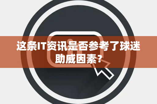 这条IT资讯是否参考了球迷助威因素？