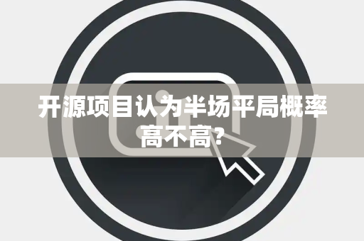 开源项目认为半场平局概率高不高？
