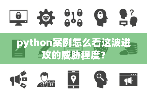python案例怎么看这波进攻的威胁程度？