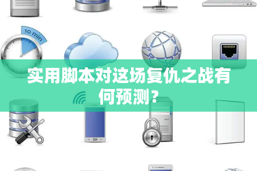 实用脚本对这场复仇之战有何预测？