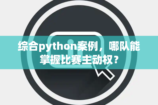综合python案例，哪队能掌握比赛主动权？