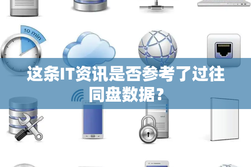 这条IT资讯是否参考了过往同盘数据？