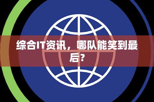 综合IT资讯，哪队能笑到最后？