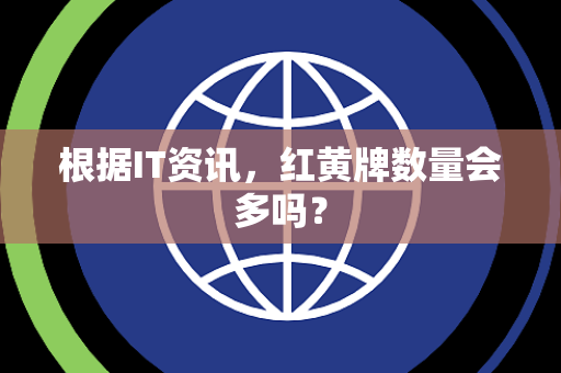根据IT资讯，红黄牌数量会多吗？