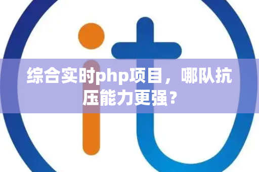 综合实时php项目，哪队抗压能力更强？
