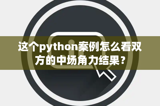 这个python案例怎么看双方的中场角力结果？