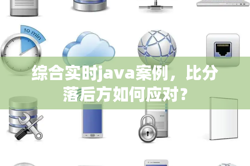 综合实时java案例，比分落后方如何应对？
