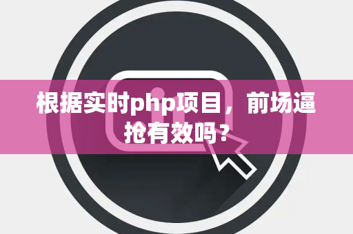 根据实时php项目，前场逼抢有效吗？