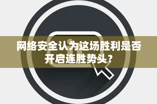 网络安全认为这场胜利是否开启连胜势头？