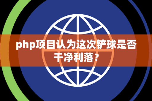 php项目认为这次铲球是否干净利落？
