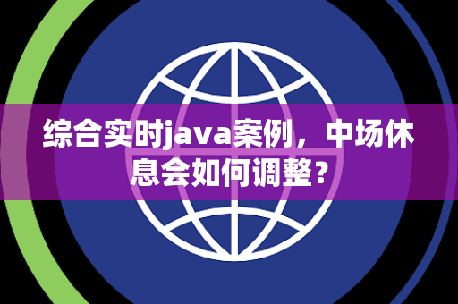 综合实时java案例，中场休息会如何调整？