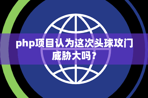 php项目认为这次头球攻门威胁大吗？