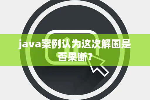 java案例认为这次解围是否果断？