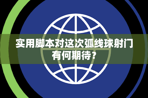 实用脚本对这次弧线球射门有何期待？