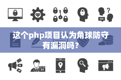这个php项目认为角球防守有漏洞吗？