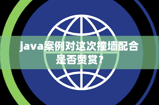 java案例对这次撞墙配合是否赞赏？