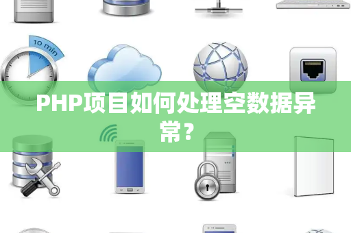 PHP项目如何处理空数据异常？
