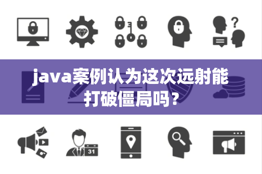 java案例认为这次远射能打破僵局吗？