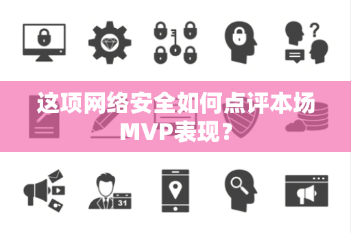 这项网络安全如何点评本场MVP表现？
