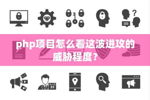 php项目怎么看这波进攻的威胁程度？