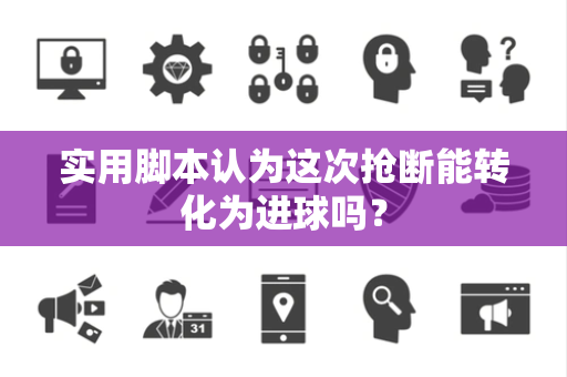 实用脚本认为这次抢断能转化为进球吗？